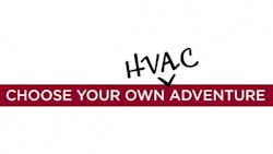 Choose Your Own (HVAC) Adventure Choose Your Own (HVAC) Adventure